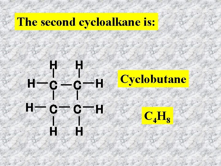 The second cycloalkane is: H H H C C H H H Cyclobutane C