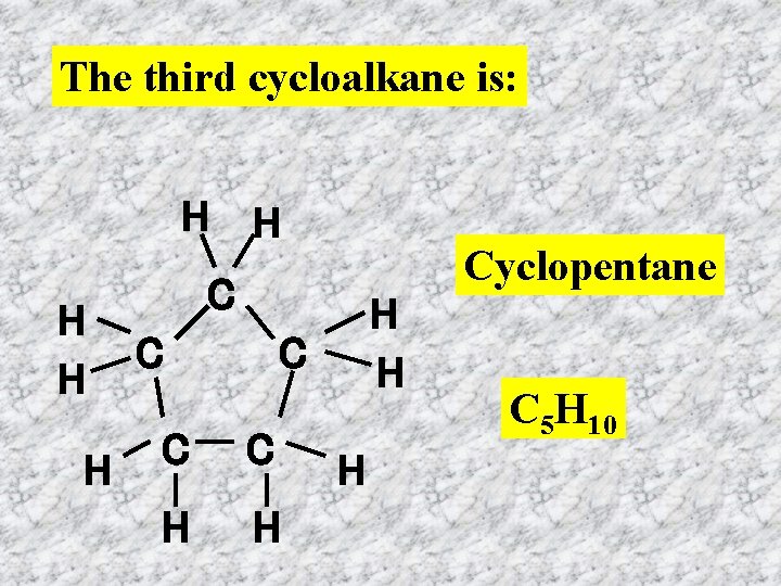 The third cycloalkane is: H H H Cyclopentane C C H H C C