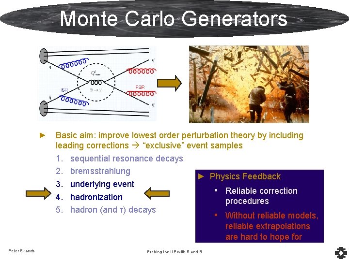 Monte Carlo Generators ► Basic aim: improve lowest order perturbation theory by including leading