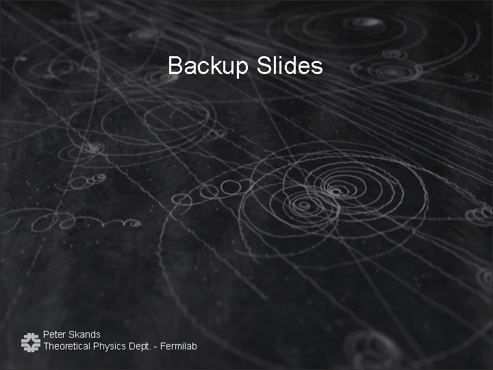 Backup Slides Peter Skands Theoretical Physics Dept. - Fermilab 