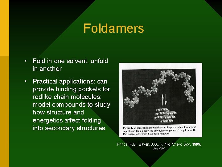 Foldamers • Fold in one solvent, unfold in another • Practical applications: can provide