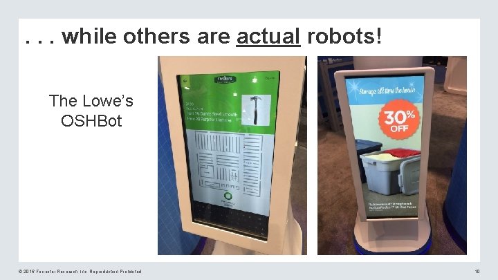 . . . while others are actual robots! The Lowe’s OSHBot © 2016 Forrester