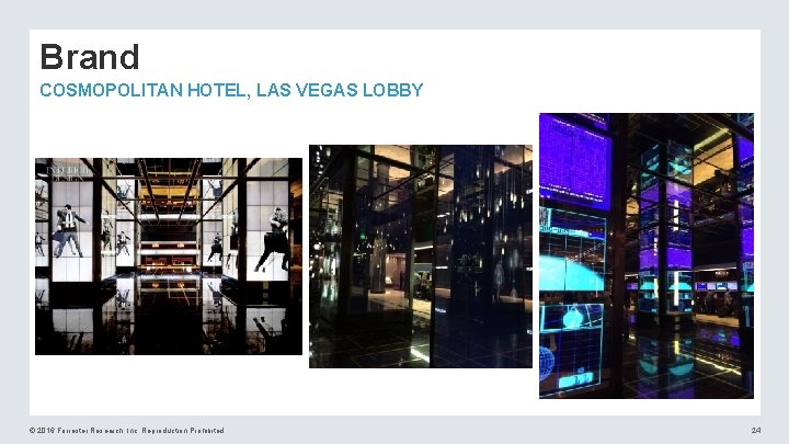 Brand COSMOPOLITAN HOTEL, LAS VEGAS LOBBY © 2016 Forrester Research, Inc. Reproduction Prohibited 24