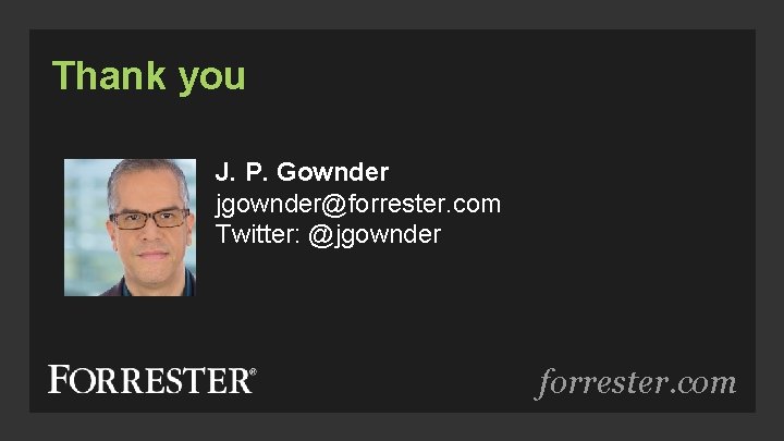 Thank you J. P. Gownder jgownder@forrester. com Twitter: @jgownder forrester. com 
