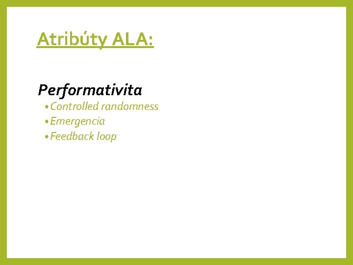 Atribúty ALA: Performativita • Controlled randomness • Emergencia • Feedback loop 