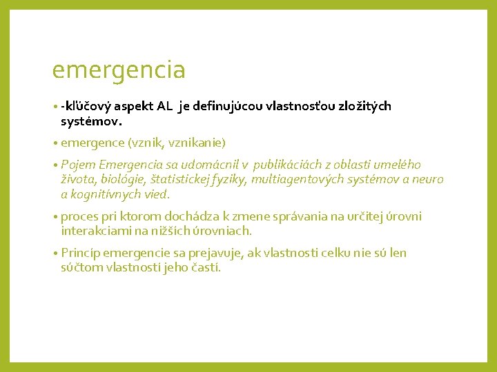 emergencia • -kľúčový aspekt AL je definujúcou vlastnosťou zložitých systémov. • emergence (vznik, vznikanie)