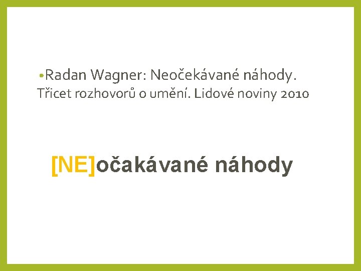  • Radan Wagner: Neočekávané náhody. Třicet rozhovorů o umění. Lidové noviny 2010 [NE]očakávané