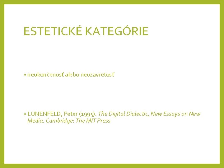 ESTETICKÉ KATEGÓRIE • neukončenosť alebo neuzavretosť • LUNENFELD, Peter (1995). The Digital Dialectic, New