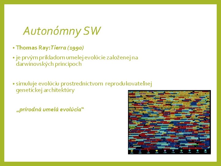 Autonómny SW • Thomas Ray: Tierra (1990) • je prvým príkladom umelej evolúcie založenej