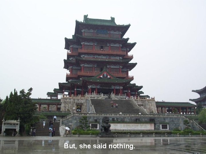 But, she said nothing. 