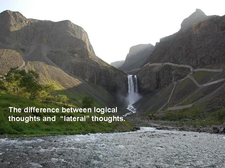 The difference between logical thoughts and “lateral” thoughts. 