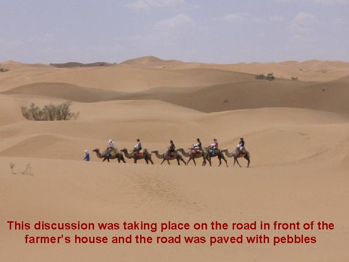 This discussion was taking place on the road in front of the farmer’s house