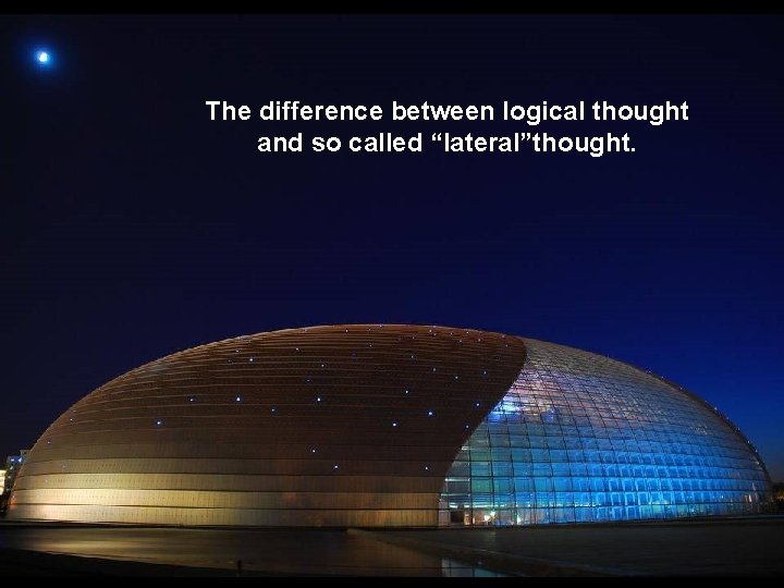 The difference between logical thought and so called “lateral”thought. 