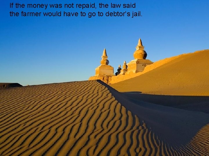 If the money was not repaid, the law said the farmer would have to