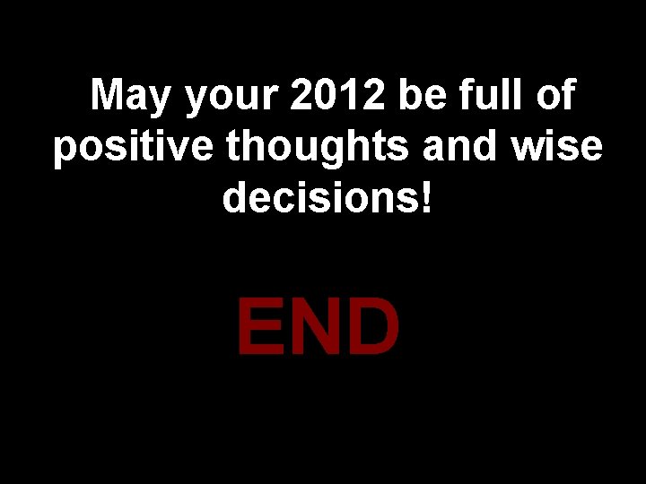 May your 2012 be full of positive thoughts and wise decisions! END 