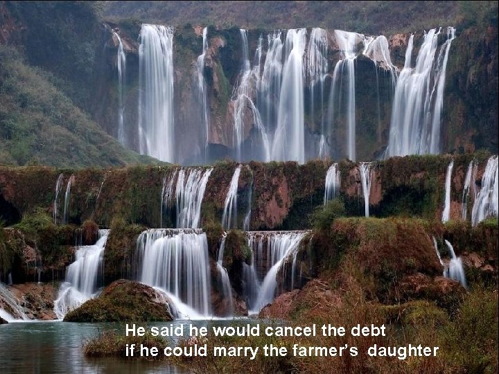 He said he would cancel the debt if he could marry the farmer’s daughter