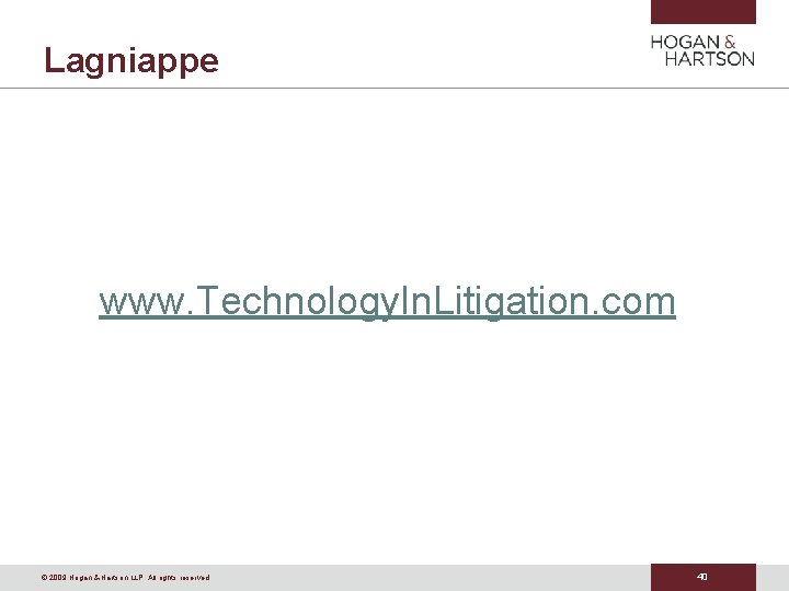 Lagniappe www. Technology. In. Litigation. com © 2009 Hogan & Hartson LLP. All rights