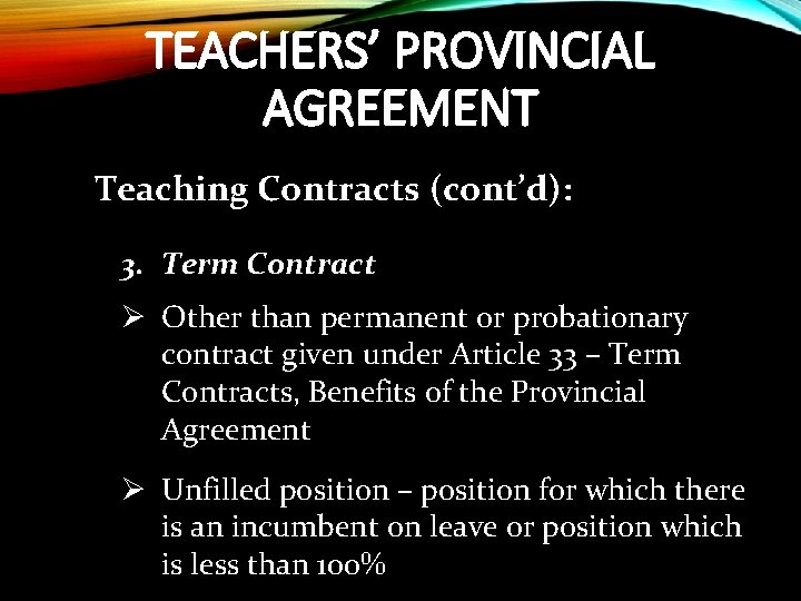TEACHERS’ PROVINCIAL AGREEMENT Teaching Contracts (cont’d): 3. Term Contract Ø Other than permanent or