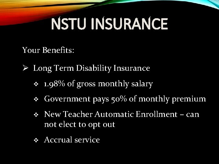NSTU INSURANCE Your Benefits: Ø Long Term Disability Insurance v 1. 98% of gross
