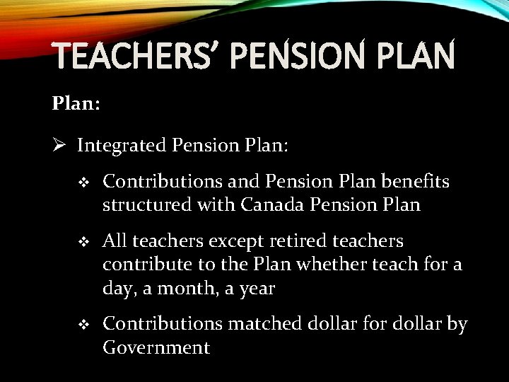 TEACHERS’ PENSION PLAN Plan: Ø Integrated Pension Plan: v Contributions and Pension Plan benefits