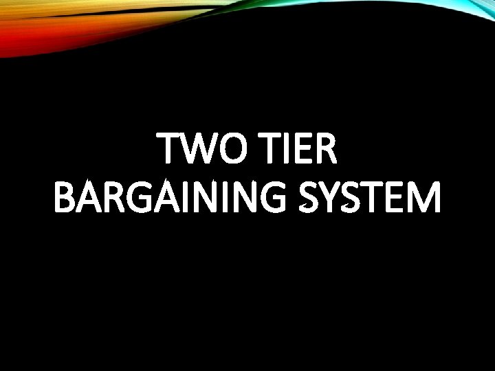 TWO TIER BARGAINING SYSTEM 