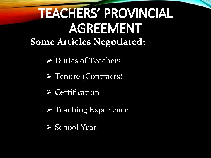 TEACHERS’ PROVINCIAL AGREEMENT Some Articles Negotiated: Ø Duties of Teachers Ø Tenure (Contracts) Ø