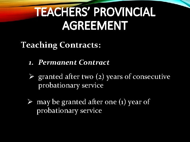 TEACHERS’ PROVINCIAL AGREEMENT Teaching Contracts: 1. Permanent Contract Ø granted after two (2) years