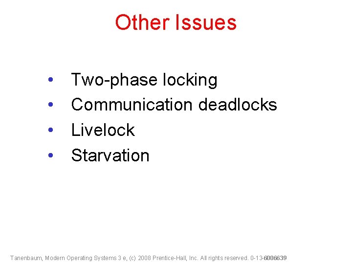 Other Issues • • Two-phase locking Communication deadlocks Livelock Starvation Tanenbaum, Modern Operating Systems