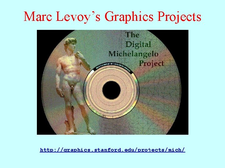 Marc Levoy’s Graphics Projects http: //graphics. stanford. edu/projects/mich/ 