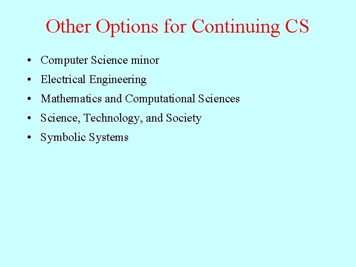 Other Options for Continuing CS • Computer Science minor • Electrical Engineering • Mathematics