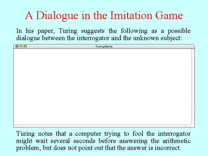 A Dialogue in the Imitation Game In his paper, Turing suggests the following as