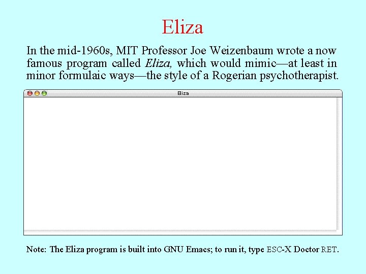 Eliza In the mid-1960 s, MIT Professor Joe Weizenbaum wrote a now famous program