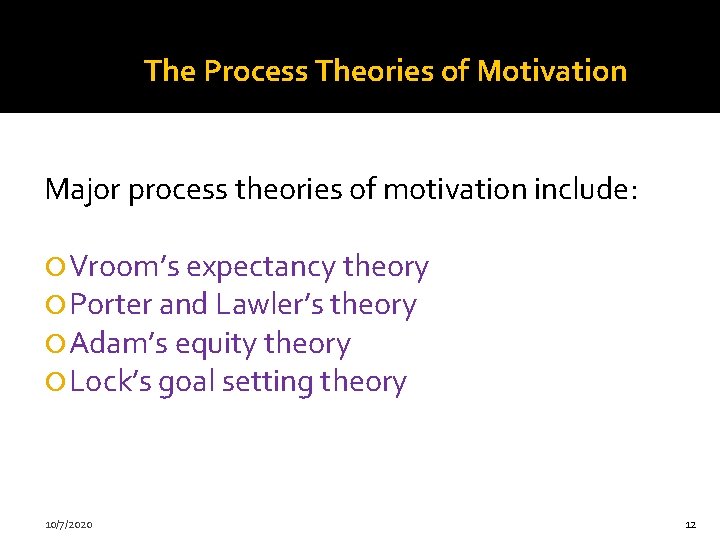The Process Theories of Motivation Major process theories of motivation include: Vroom’s expectancy theory
