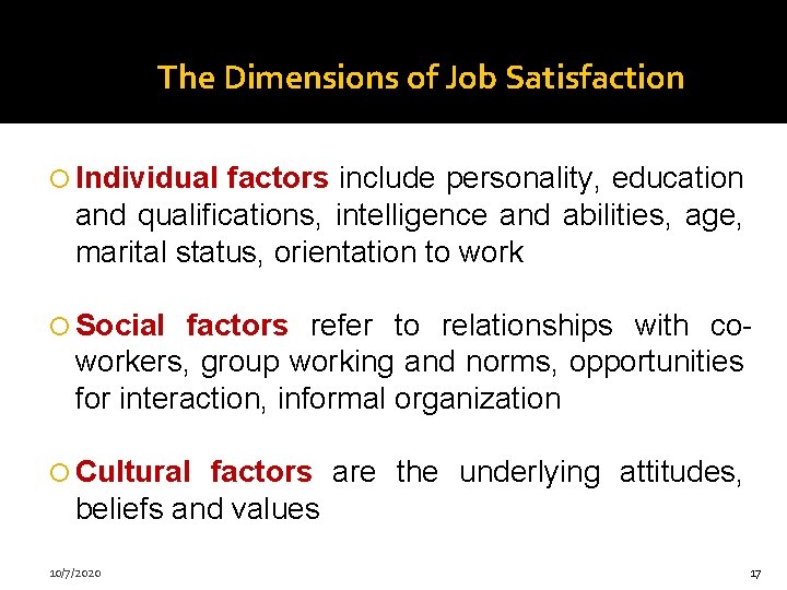 The Dimensions of Job Satisfaction Individual factors include personality, education and qualifications, intelligence and