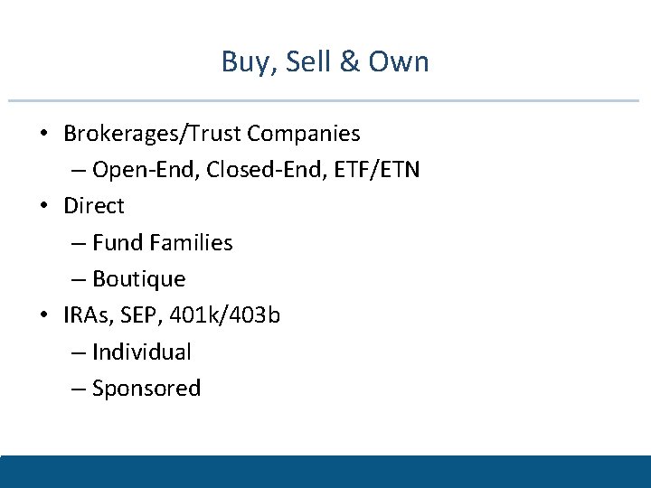 Buy, Sell & Own • Brokerages/Trust Companies – Open-End, Closed-End, ETF/ETN • Direct –