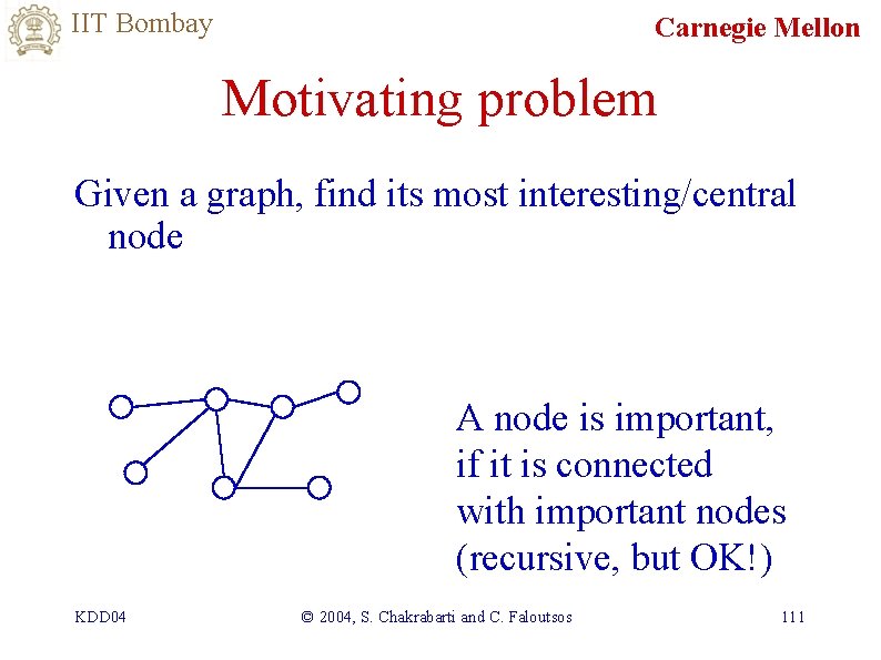 IIT Bombay Carnegie Mellon Motivating problem Given a graph, find its most interesting/central node
