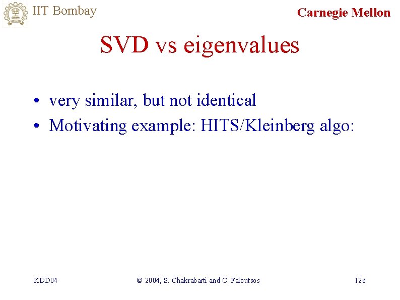 IIT Bombay Carnegie Mellon SVD vs eigenvalues • very similar, but not identical •