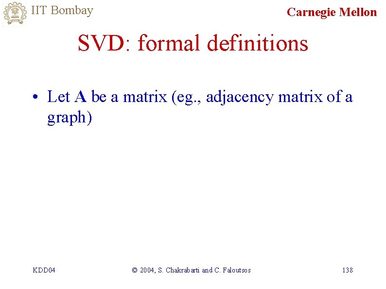 IIT Bombay Carnegie Mellon SVD: formal definitions • Let A be a matrix (eg.
