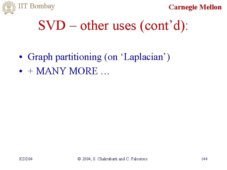 IIT Bombay Carnegie Mellon SVD – other uses (cont’d): • Graph partitioning (on ‘Laplacian’)