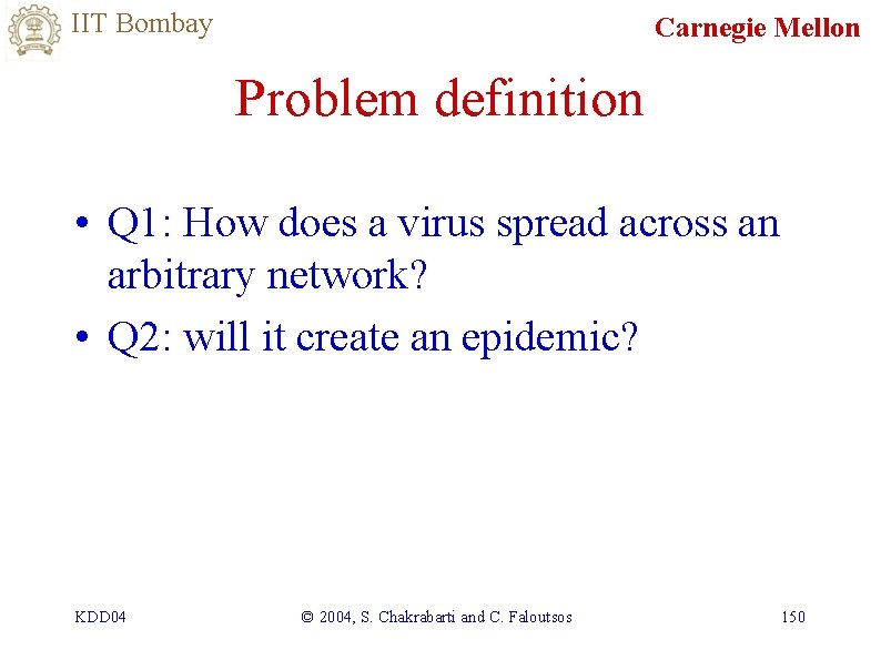 IIT Bombay Carnegie Mellon Problem definition • Q 1: How does a virus spread