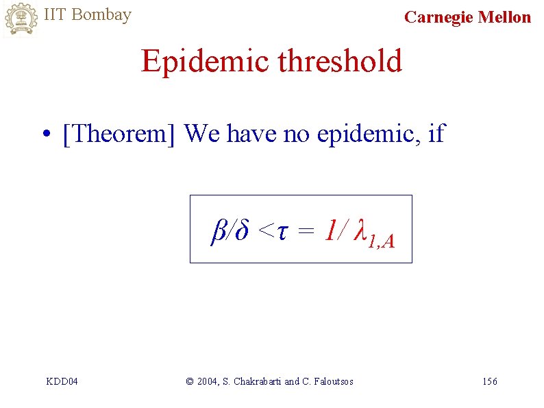 IIT Bombay Carnegie Mellon Epidemic threshold • [Theorem] We have no epidemic, if β/δ