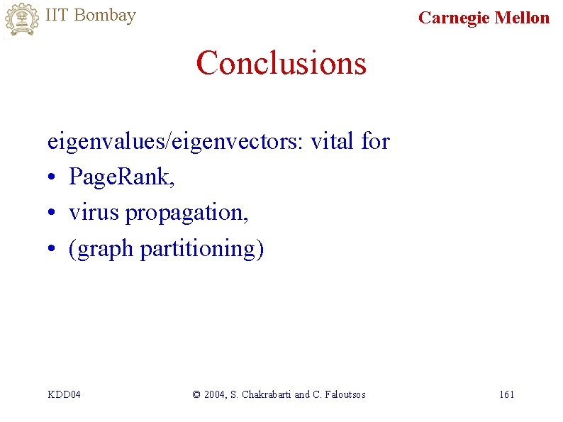 IIT Bombay Carnegie Mellon Conclusions eigenvalues/eigenvectors: vital for • Page. Rank, • virus propagation,