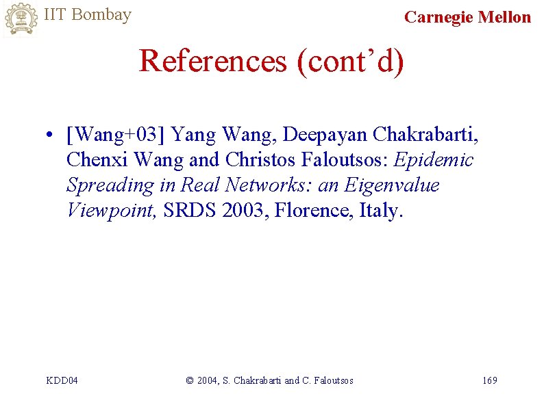IIT Bombay Carnegie Mellon References (cont’d) • [Wang+03] Yang Wang, Deepayan Chakrabarti, Chenxi Wang