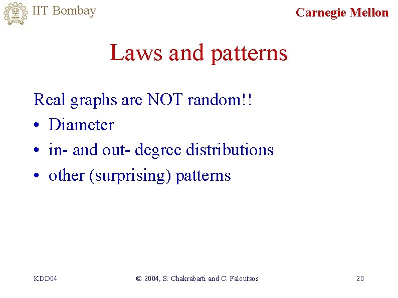 IIT Bombay Carnegie Mellon Laws and patterns Real graphs are NOT random!! • Diameter