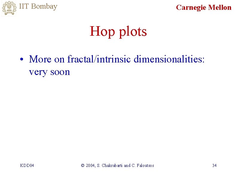 IIT Bombay Carnegie Mellon Hop plots • More on fractal/intrinsic dimensionalities: very soon KDD