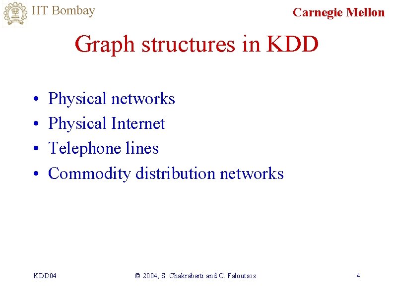 IIT Bombay Carnegie Mellon Graph structures in KDD • • Physical networks Physical Internet