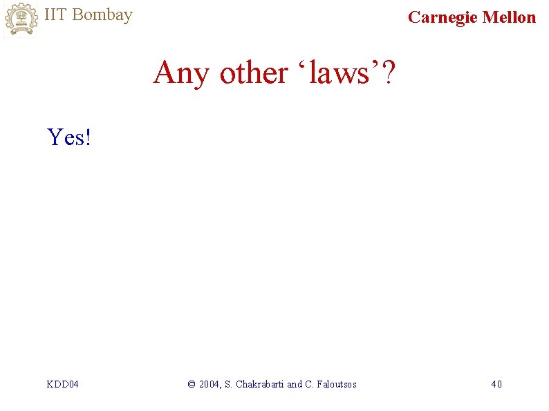 IIT Bombay Carnegie Mellon Any other ‘laws’? Yes! KDD 04 © 2004, S. Chakrabarti