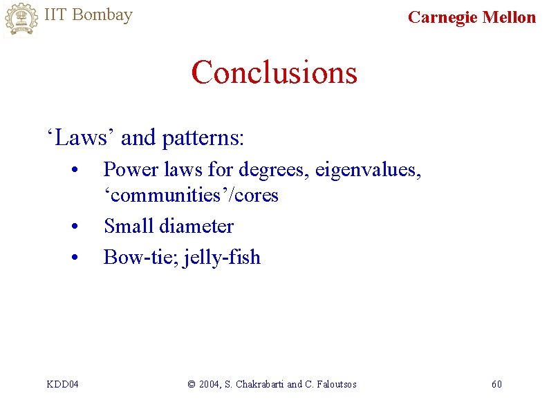 IIT Bombay Carnegie Mellon Conclusions ‘Laws’ and patterns: • • • KDD 04 Power