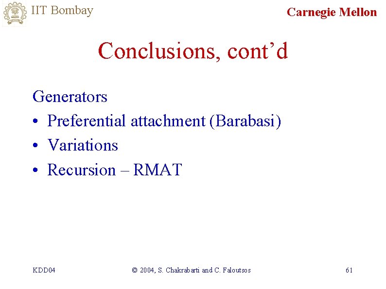 IIT Bombay Carnegie Mellon Conclusions, cont’d Generators • Preferential attachment (Barabasi) • Variations •