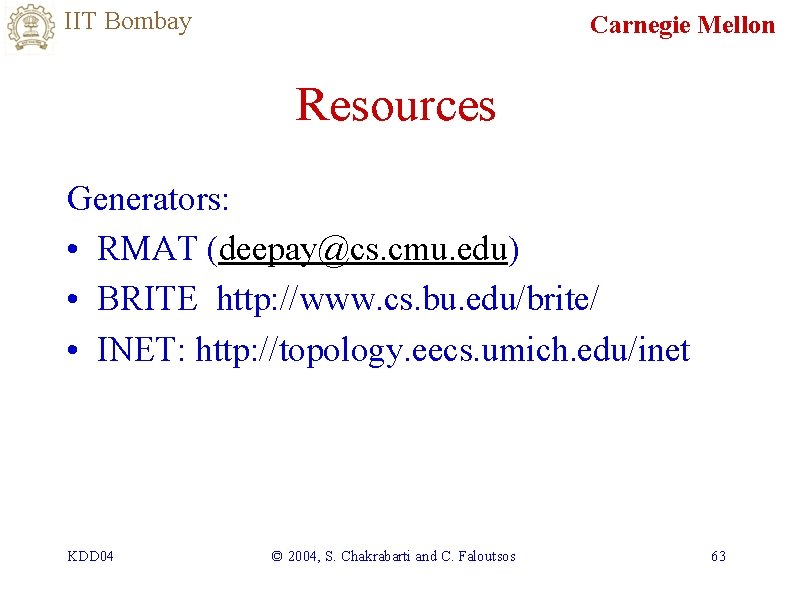 IIT Bombay Carnegie Mellon Resources Generators: • RMAT (deepay@cs. cmu. edu) • BRITE http: